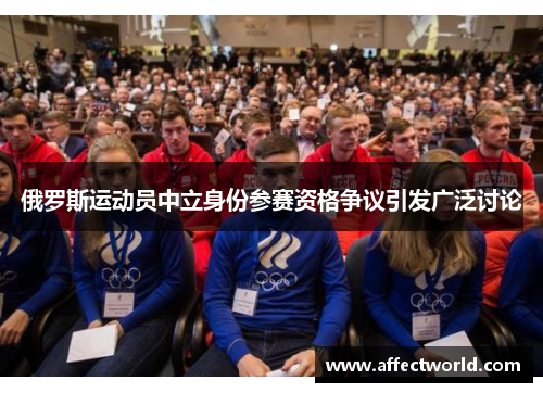 俄罗斯运动员中立身份参赛资格争议引发广泛讨论