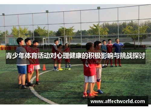 青少年体育活动对心理健康的积极影响与挑战探讨