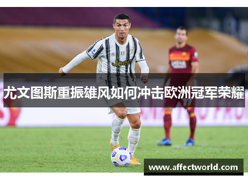 尤文图斯重振雄风如何冲击欧洲冠军荣耀