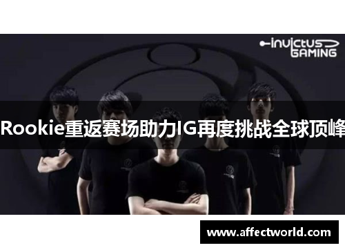Rookie重返赛场助力IG再度挑战全球顶峰