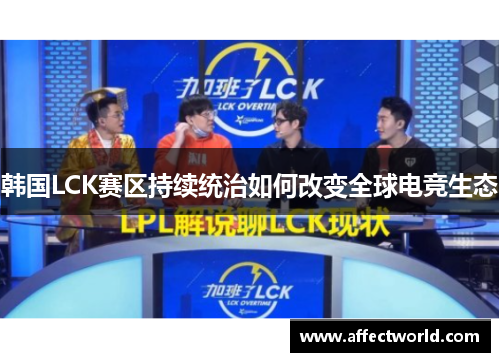 韩国LCK赛区持续统治如何改变全球电竞生态