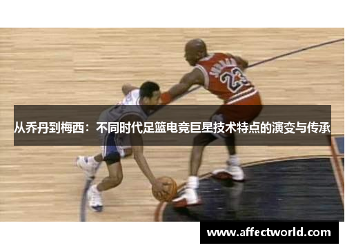 从乔丹到梅西：不同时代足篮电竞巨星技术特点的演变与传承