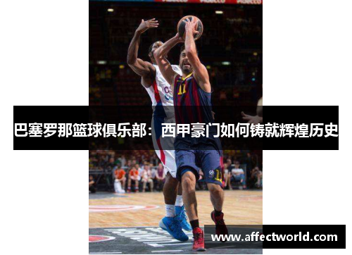 巴塞罗那篮球俱乐部：西甲豪门如何铸就辉煌历史