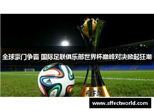 全球豪门争霸 国际足联俱乐部世界杯巅峰对决掀起狂潮