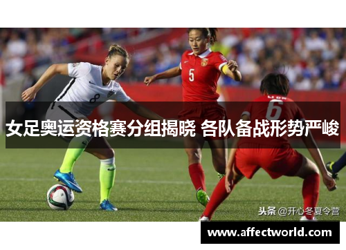 女足奥运资格赛分组揭晓 各队备战形势严峻